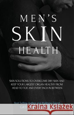 Men's Skin Health: Skin Solutions to Overcome Dry Skin Gregory Landsman 9781763657014 Hill of Content Publishing