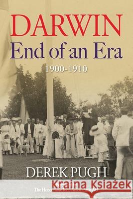 Darwin: End of an Era - 1900-1910 Derek Pugh 9781763667136