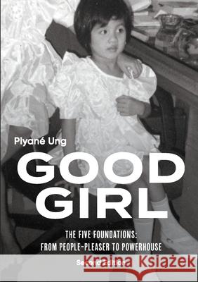 Good Girl: The Five Foundations: From People-Pleaser to Powerhouse Piyan? Ung 9781763678057 Dear Me Pty Ltd
