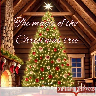 The Magic of the Christmas Tree Phillip Deam 9781763699113 Phillip Deam
