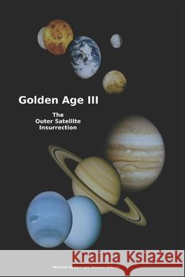 Golden Age III: The Outer Satellite Insurrection Michael Robert Blucher Michael Robert Vo 9781763727762 Michaelrobertvobblucheraltona