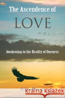 The Ascendence of Love: Awakening to the Reality of Oneness Anne Olsson 9781763732414 Anne Olsson