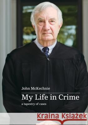 My Life in Crime: a tapestry of cases John McKechnie 9781763733152