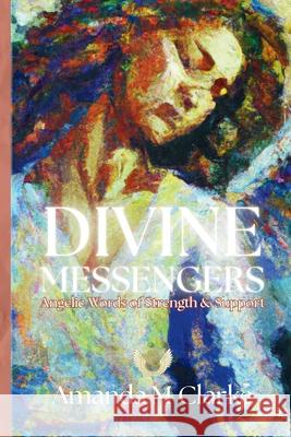 Divine Messengers: Angelic Words of Strength & Support Amanda M. Clarke 9781763749696 Koru Publishing