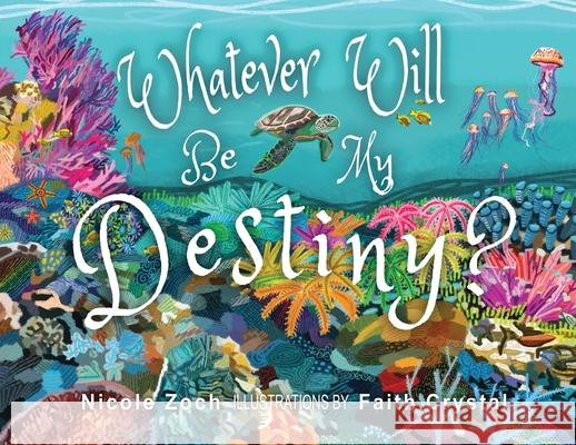 Whatever Will Be My Destiny Nicole Zoch Faith Crystal 9781763764569 Starlabel Artistry - Publishing