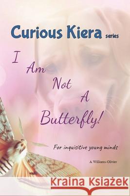 Curious Kiera: I Am Not A Butterfly! Williams-Olivier [Forgetmenotcreation 9781763818019