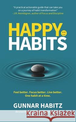Happy Habits: Feel better. Focus better. Live better. One habit at a time. Gunnar Habitz 9781763820746
