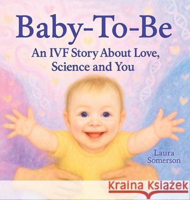 Baby-To-Be: An IVF Story About Love, Science and You! Laura Somerson 9781763825512 Little Petal Press