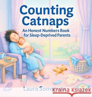 Counting Catnaps: An Honest Numbers Book for Sleep-Deprived Parents Laura Somerson 9781763825536 Little Petal Press