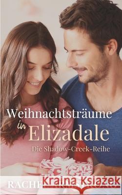 Weihnachtstr?ume in Elizadale: Die Shadow-Creek-Reihe Buch 1 Rachel Armstrong 9781763828988 Pink Paws Publishing