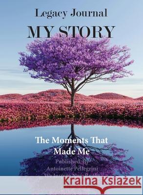 Legacy Journal My Story: The Moments That Made Me Antoinette Pellegrini 9781763857933