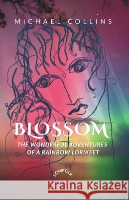 Blossom: The Wonderful Adventures of a Rainbow Lorikeet Michael Collins 9781763872417