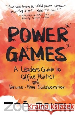 Power Games: A Leader's Guide to Office Politics and Drama-Free Collaboration Zo? Routh Lynne Cazaly 9781763878600 Inner Compass Australia Pty Ltd