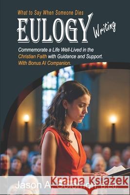 EULOGY Writing: What to Say When Someone Dies Christian Book Public Speaking Eulogies Complete Handbook to Help You Craft Compassionate and Heartfelt Jason A. Solomon 9781763893429 Aussie Guy's Books