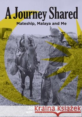 A Journey Shared: Mateship, Malaya and Me John Meldrum Sam Everingham 9781763898752
