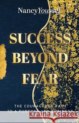 Success Beyond Fear: The Courageous Path to a Purpose-Led Business Nancy Youssef 9781764016803 Nancy Youssef