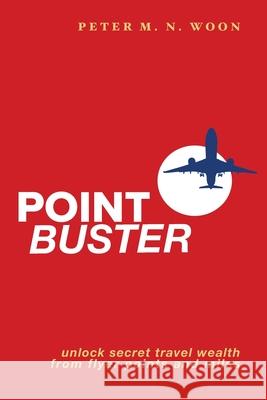 Point Buster: Unlock Secret Travel Wealth from Flyer Points and Miles Peter Woon 9781764042727