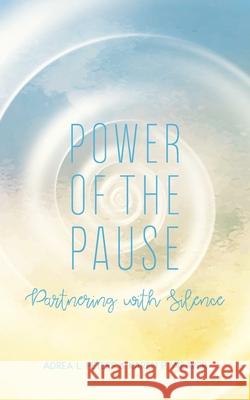 Power of the Pause: Partnering with Silence Adrea L. Peters Karen P. Weaver 9781764045384