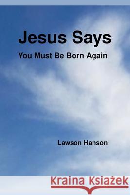 Jesus says ``You MUST be born again'' Lawson Hanson 9781764057806 Lawson Hanson