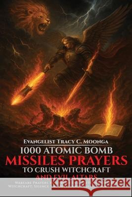 1000 Atomic Bomb Missiles Prayers Against Witchcraft and Evil Altars: Warfare Prayers to Dismantle Witchcraft, Demonic Altars, and Set the Captives Fr Tracy C. Moonga Brookscraft Publishing 9781764061674 Brookscraft Publishing