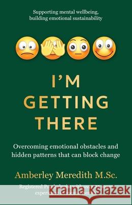 I'm Getting There - Overcoming emotional obstacles and hidden patterns that can block change Amberley Meredith 9781764062824 Amberley Meredith