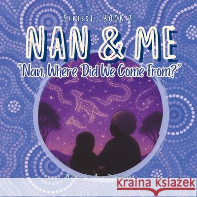 Nan, Where Did We Come From? Natasha Ann Weribone 9781764063814 Ganu Gii Creations