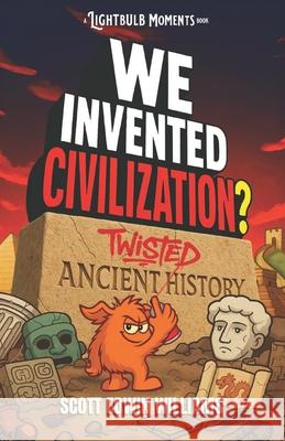 We Invented Civilization?: Twisted Ancient History Scott Edwin Williams 9781764067256 Unearthed Abroad