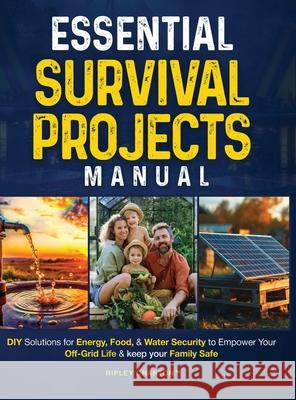 Essential Survival Projects Manual: DIY Solutions for Energy, Food & Water Security to Empower Your Off-Grid Life & Keep Your Family Safe Ripley Chanton 9781764089241 Bohlmann Imports Pty Ltd