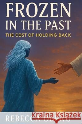 Frozen in the Past: The Cost of Holding Back Rebecca Obeng 9781764090520