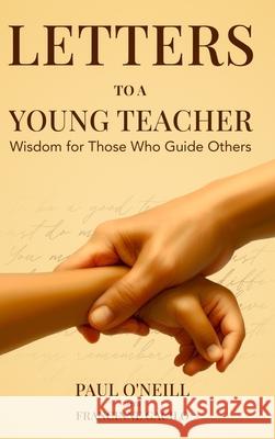 Letters to a Young Teacher: Wisdom for Those Who Guide Others Paul O'Neill Francinne Kaye Gacilo 9781764090759 Lantern & Light Press