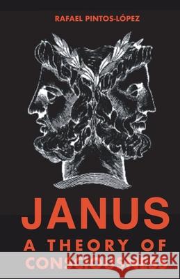 Janus: A theory of consciousness Rafael Pintos-L?pez 9781764094597
