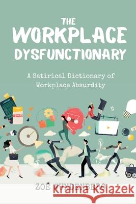The Workplace Dysfunctionary: A Satirical Dictionary of Workplace Absurdity Zo? S. Wundenberg 9781764100632 Impressability