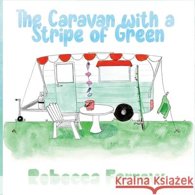 The Caravan with a Stripe of Green Rebecca Farrow Farrow                                   Shannon Burns 9781764106405 Independently Published