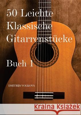 50 Leichte Klassische Gitarrenst?cke Buch 1 Dmitrijs Volkovs 9781764109789 Miller