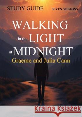 Walking in the Light at Midnight - STUDY GUIDE Graeme Cann 9781764111720 Www.Graemecann.com