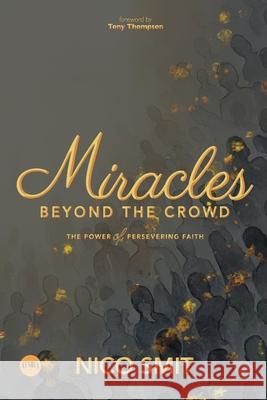 Miracles Beyond The Crowd: the power of persevering faith Nico Smit 9781764124751 Yeshua Collective
