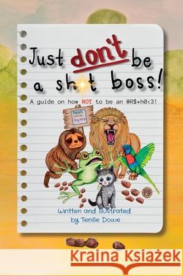 Just Don't Be a Sh*t Boss!: A guide on how NOT to be an @R$*h0 Dowe                                     Tenille Dowe 9781764162432 Creative Heart Connection