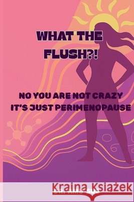 What the Flush?!: No You Are Not Crazy It's Just Perimenopause Subramaniam 9781764169820