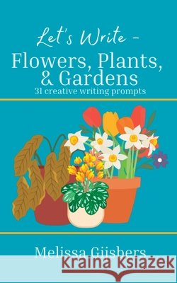 Flowers, Gardens & Plants Melissa Gijsbers 9781764175500