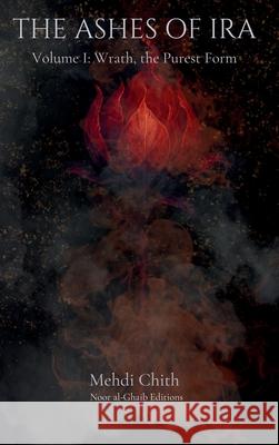 Wrath, the Purest Form: Volume One of The Ashes of Ira Mehdi Chith 9781764177306 Noor Al-Ghaib Editions