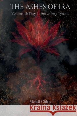 They Bloom to Bury Tyrants: Volume Three of The Ashes of Ira Mehdi Chith 9781764177351 Noor Al-Ghaib Editions