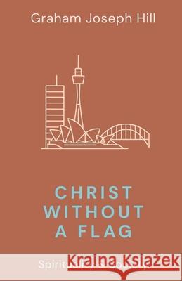 Christ Without a Flag Graham Joseph Hill 9781764179188