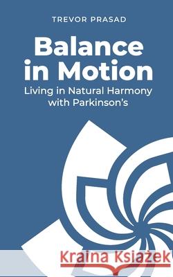Balance in Motion: Living in Natural Harmony with Parkinson's Trevor Prasad 9781764183758 Natraomi (R)