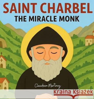 Saint Charbel: The Miracle Monk Claudeen Martinez 9781764187121 Claudeen Martinez