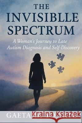 The Invisible Spectrum: A Woman's Journey to Late Autism Diagnosis and Self-Discovery Gaetana Yo Tate 9781764194211 Isohan Publishing