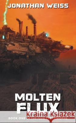 Molten Flux: Book One of The Flux Catastrophe Jonathan Weiss 9781764206907