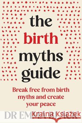 The Birth Myths Guide: Break free from birth myths and create your peace Emma Black 9781764207430 Kind Press