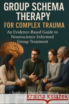 Group Schema Therapy for Complex Trauma: An Evidence-Based Guide to Neuroscience-Informed Group Treatment Sandoval Sherri Williamson Ann Ruben McDowell 9781764223515