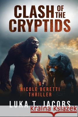 Clash of the Cryptids Part 1: A Nicole Beretti Thriller Luka T 9781764233521 Luka T. Jacobs