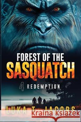 Forest of the Sasquatch IV: Redemption Luka T 9781764233552 Luka T. Jacobs